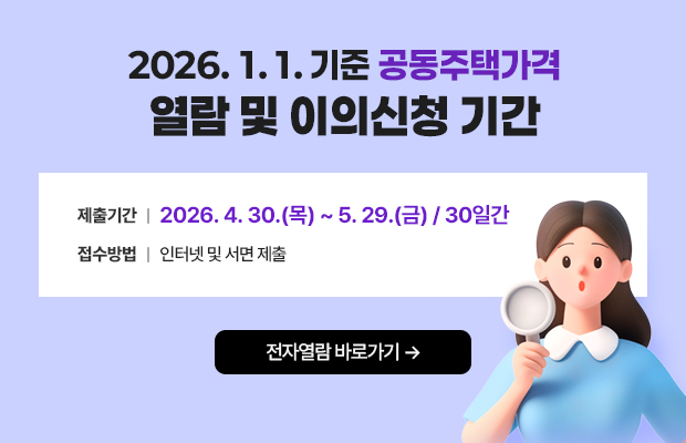 2026. 1. 1. 기준 공동주택가격 열람 및 이의신청 기간
접수기간 : 2026. 4. 30.(목) ~ 5. 29.(금) / 30일간
접수방법 : 인터넷 및 서면 제출
전자열람 바로가기