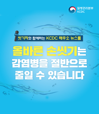 씻기자와 함께하는 KCDC 해우소 뉴스룸 올바른 손씻기는 감염병을 절반으로 줄일 수 있습니다 질병관리본부 KCDC