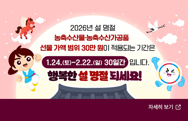 2026년 설 명절 농축수산물·농축수산가공품 선물 가액 범위 30만원이 적용되는 기간은 1.24.(토)~2.22.(일) 30일간입니다. 행복한 설 명절 되세요! 자세히 보기